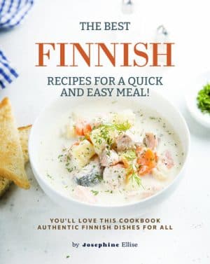 دانلود کتاب The Best Finnish Recipes for a Quick and Easy Meal!: You’ll Love This Cookbook Authentic Finnish Dishes for All
