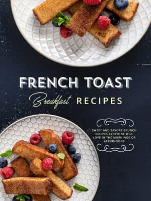 دانلود کتاب French Toast Breakfast Recipes: Get Stack Happy with Delicious and Easy Recipes for Many Different Styles of Your Favorite