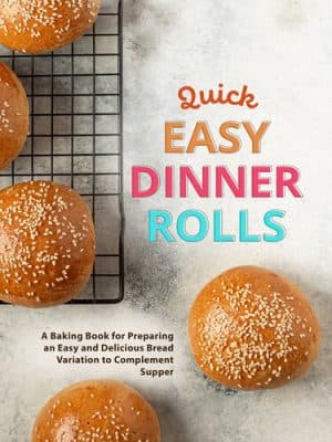 دانلود کتاب Quick Easy Dinner Rolls: A Baking Book for Preparing an Easy and Delicious Bread Variation to Complement Supper