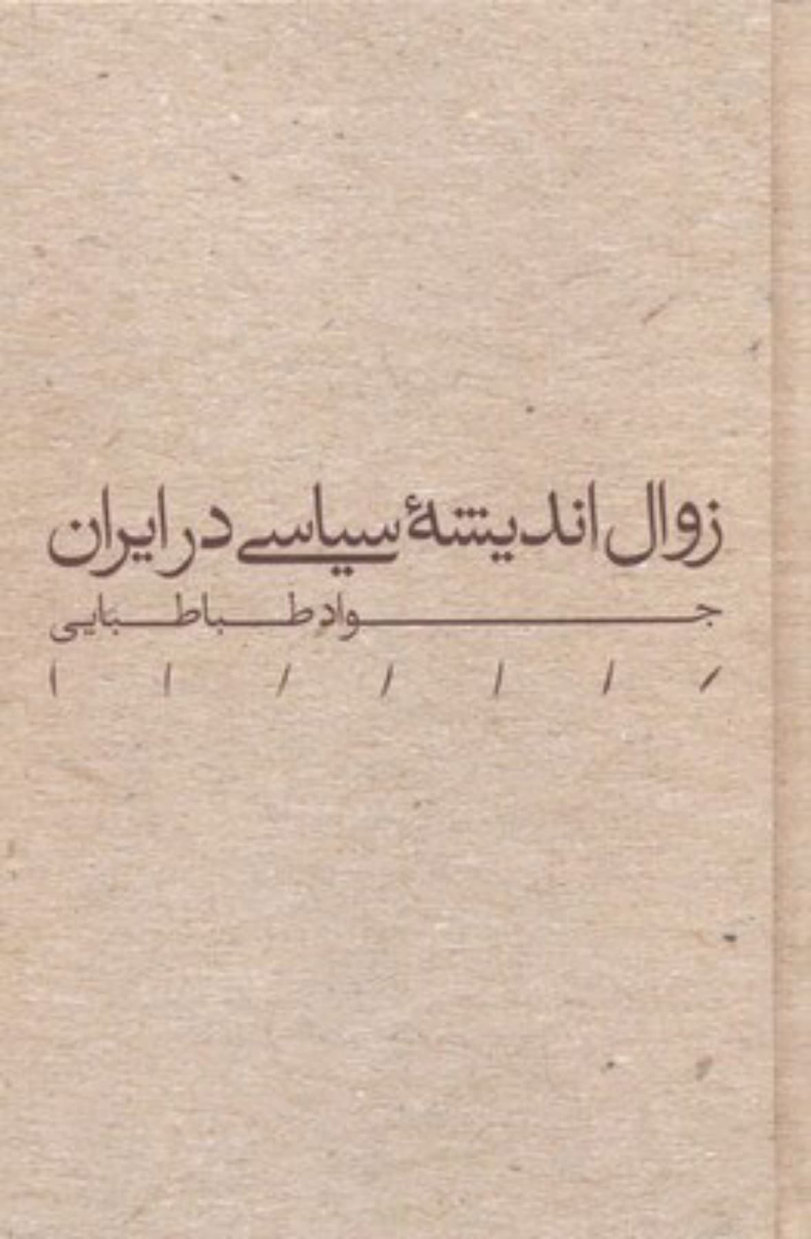 کتاب زوال اندیشه سیاسی در ایران اثر جواد طباطبایی