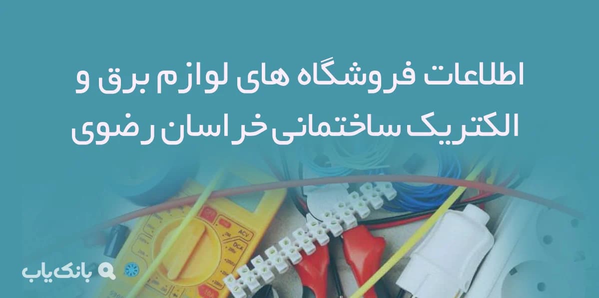 اطلاعات فروشگاه های لوازم برق و الکتریک ساختمانی خراسان رضوی