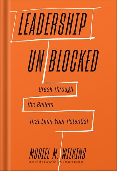 دانلود کتاب Leadership Unblocked: Break Through the Beliefs That Limit Your Potential by Muriel M. Wilkins
