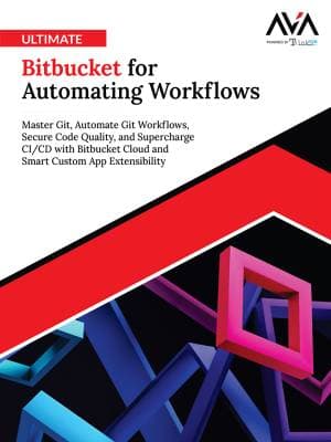 کتاب Ultimate Bitbucket for Automating Workflows: Master Git, Automate Git Workflows, Secure Code Quality, and Supercharge CI/CD with Bitbucket Cloud and Smart Custom App Extensibility