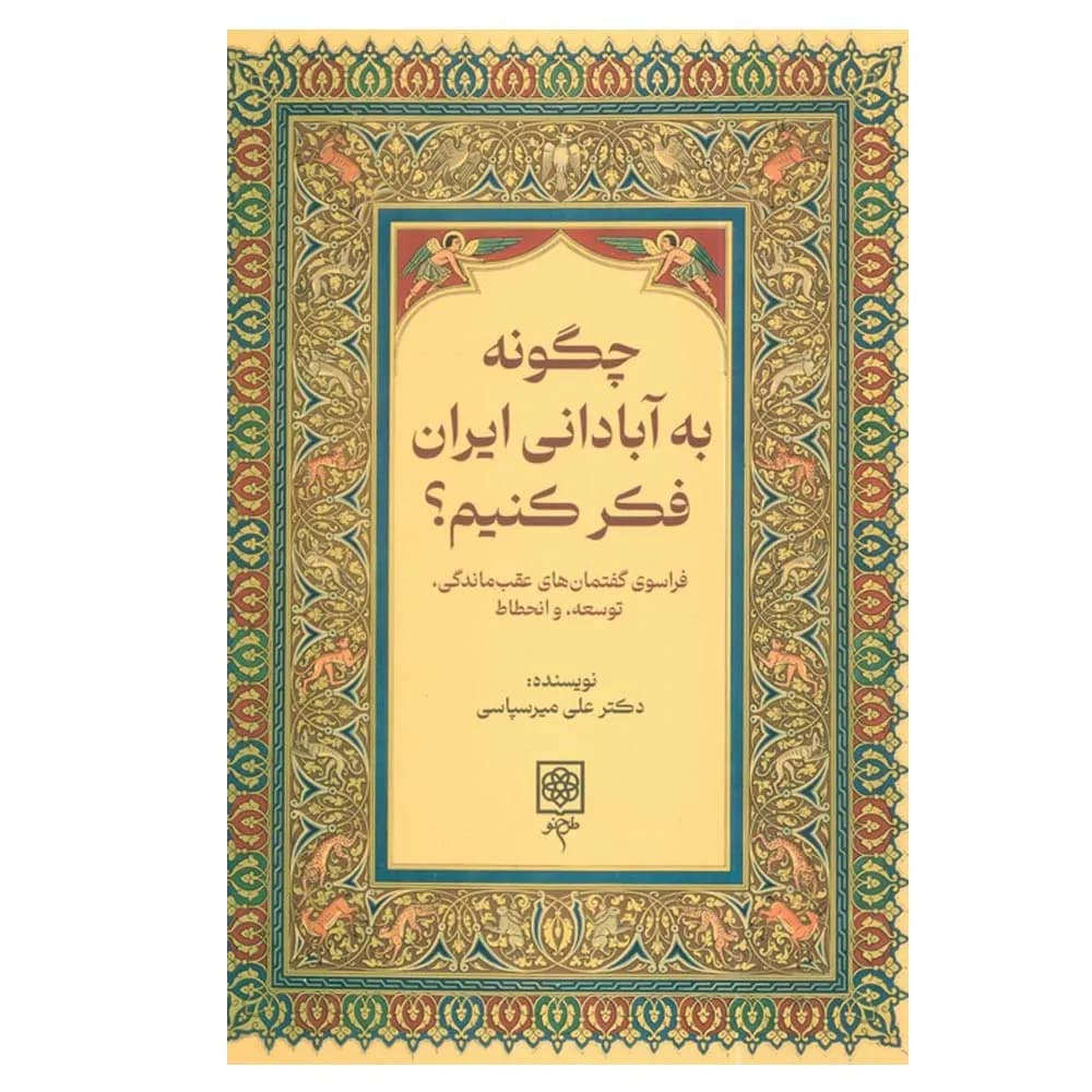 چگونه به آبادانی ایران فکر کنیم ؟(فراسوی گفتمان های عقب ماندگی .توسعه و انحطاط