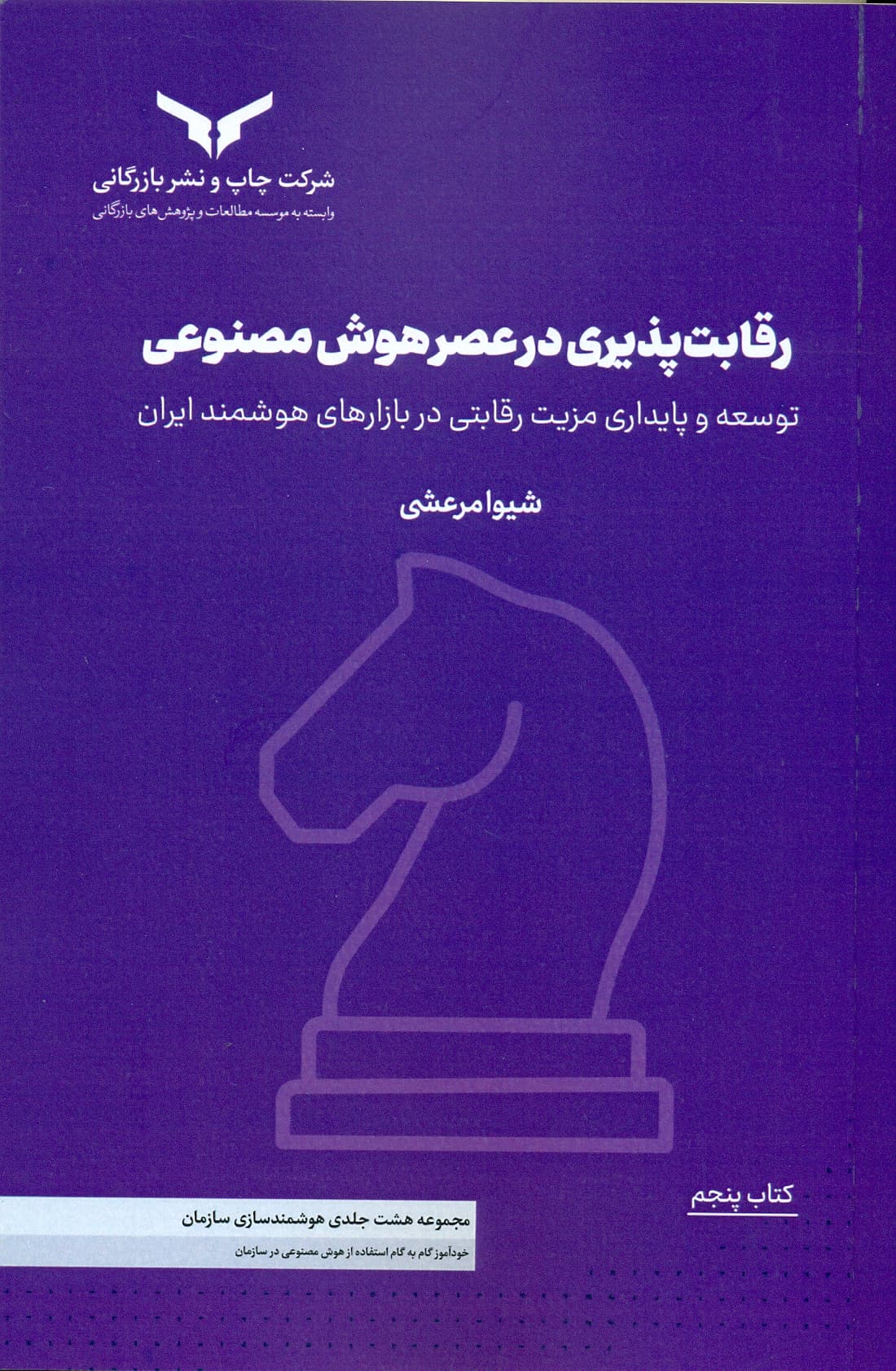 رقابت پذیری در عصر هوش مصنوعی (( کتاب پنجم ) مجموعه هشت جلدی هوشمند سازی سازمان ) 1405