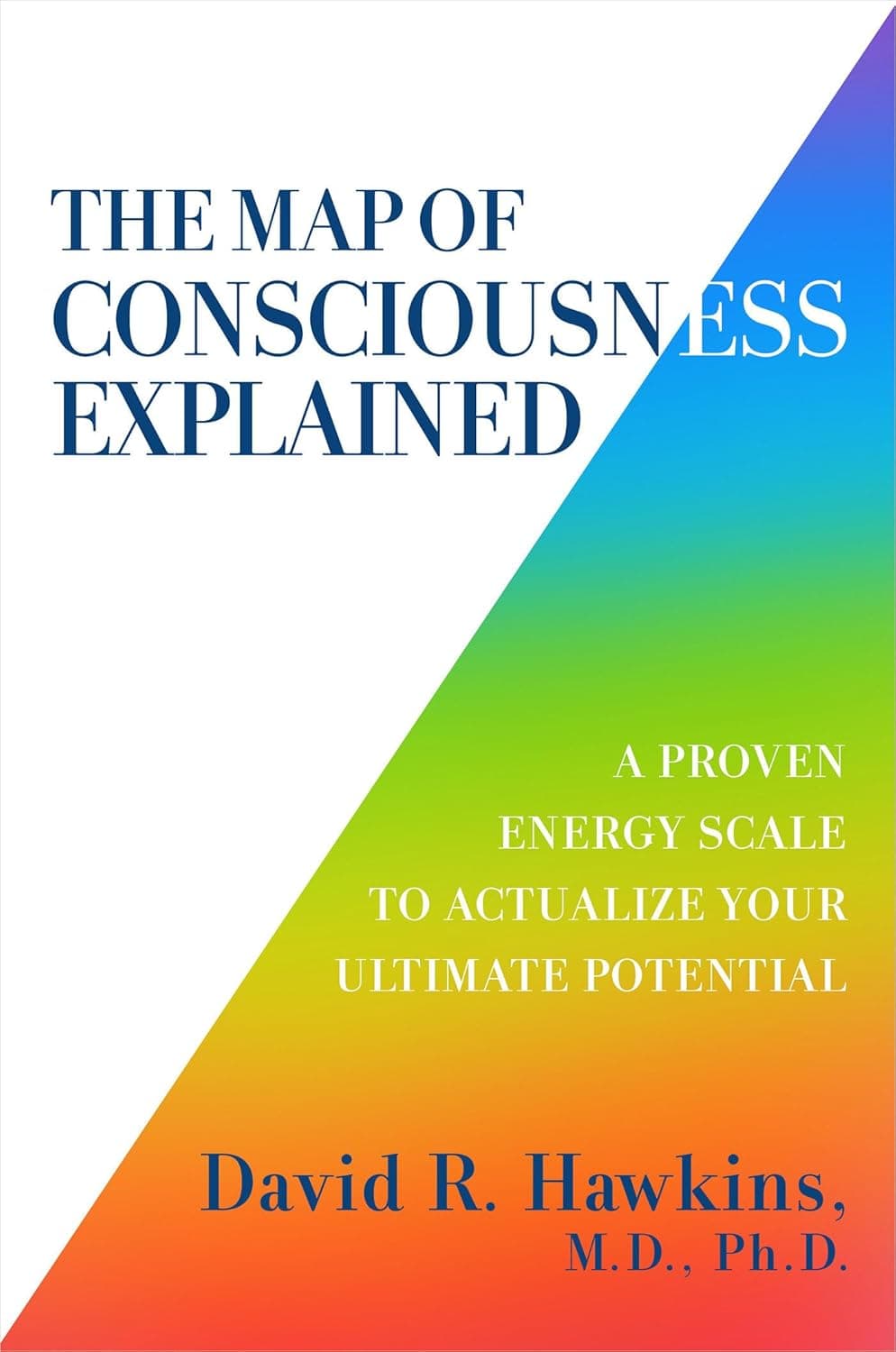 کتاب The Map of Consciousness Explained: A Proven Energy Scale to Actualize Your Ultimate Potential نسخه انگلیسی PDF | David R. Hawkins
