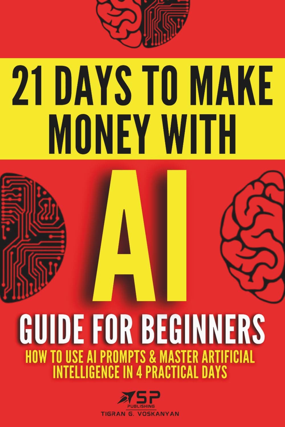 کتاب AI Guide for Beginners: How to Use AI Prompts & Master Artificial Intelligence in 4 Practical Days (21 Days To Make Money With AI)