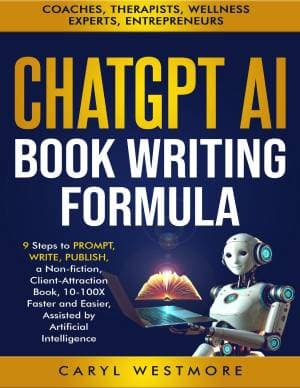 کتاب CHATGPT AI BOOK WRITING FORMULA: Coaches, Therapists : 9 Steps to PROMPT, WRITE, PUBLISH, a Non-Fiction, Client-Attraction Book, 10-100X Faster and Easier, … intelligence (Books for Writers