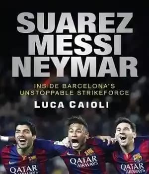 دانلود کتاب Suarez, Messi, Neymar : Inside Barcelona’s unstoppable new strikeforce – سوارز، مسی، نیمار: درون نیروی مهاجم جدید غیرقابل…