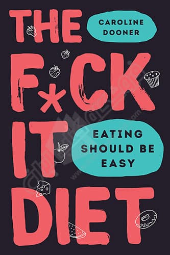 The F*ck It Diet : Eating Should Be Easy