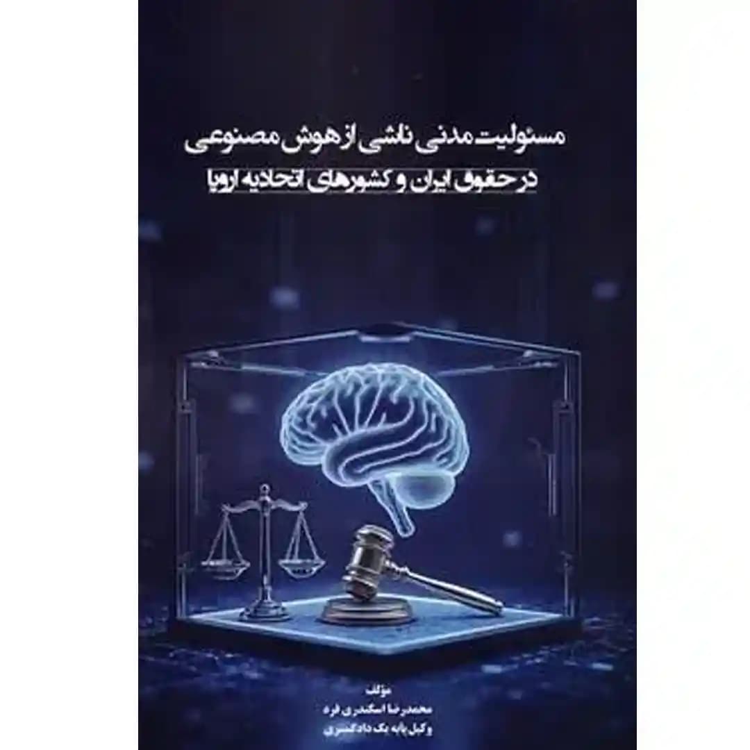 مسئولیت مدنی ناشی از هوش مصنوعی (در حقوق ایران و کشورهای اتحادیه اروپا)