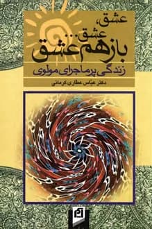کتاب عشق عشق باز هم عشق – زندگی پر ماجرای مولوی – نویسنده عباس عطاری کرمانی
