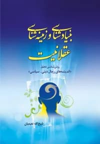 بنیادشناسی و زمینه شناسی عقلانیت – روش شناسی تحلیل اندیشه های رجال دینی – سیاسی