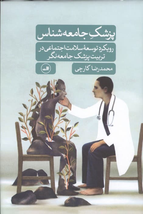 پزشک جامعه شناس (رویکرد توسعه سلامت اجتماعی در تربیت پزشک جامعه نگر) | محمدرضا کارچی | انتشارات ثالث