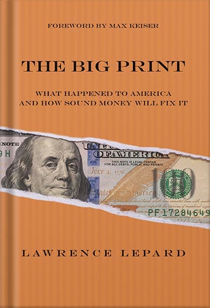 دانلود کتاب The Big Print: What Happened To America And How Sound Money Will Fix It by Lawrence Lepard