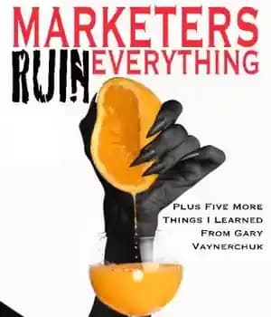 دانلود کتاب Marketers Ruin Everything – Plus Five More Things I Learned From Gary Vaynerchuk – بازاریابان همه چیز را…