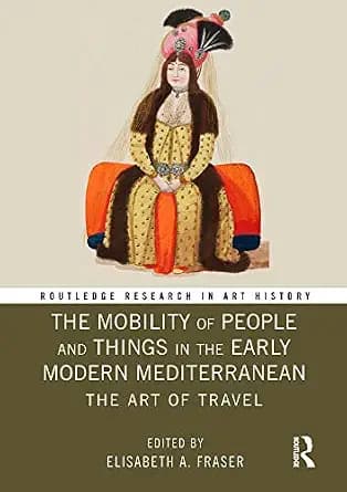 و دانلود نسخه کامل کتاب زبان اصلی The Mobility of People and Things in the Early Modern Mediterranean: The Art of Travel (Routledge Research in Art History) PDF | دانلود کتاب خارجی