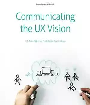 دانلود کتاب Communicating the UX Vision: 13 Anti-Patterns That Block Good Ideas – ارتباط بین UX Vision: 13 ضد الگو…