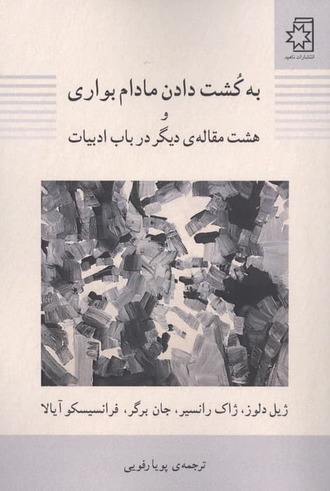 به کشت دادن مادام بواری و هشت مقاله دیگر در باب ادبیات | ژیل دلوز و دیگران | انتشارات ناهید