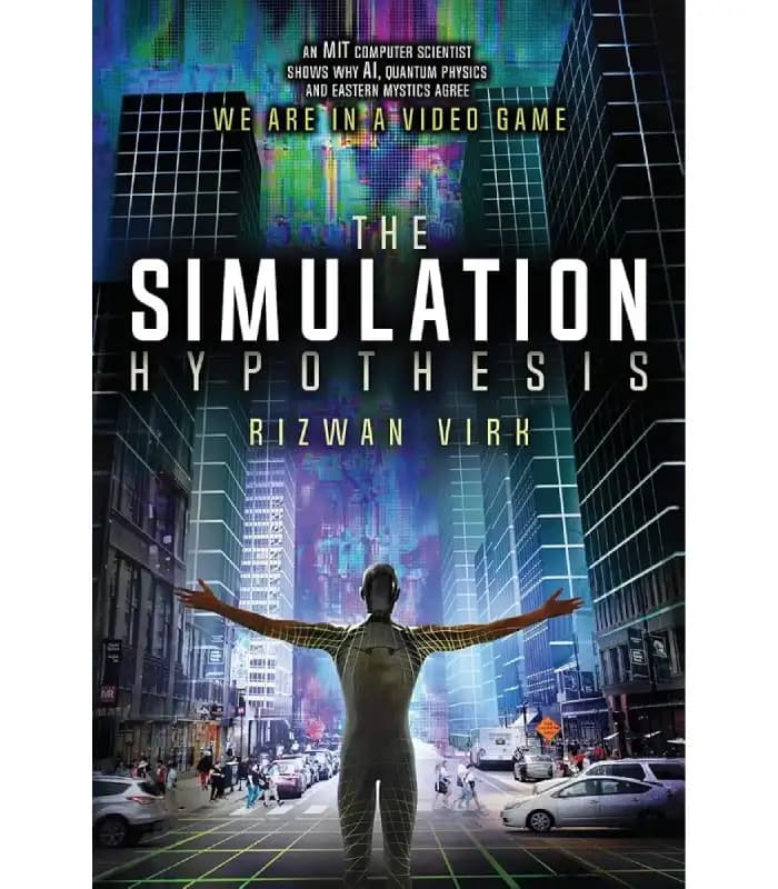 کتاب The Simulation Hypothesis: An MIT Computer Scientist Shows Why AI, Quantum Physics, and Eastern Mystics All Agree We Are in a Video Game (فرضیه شبیهسازی) اثر رضوان ویرک – نسخه انگلیسی PDF