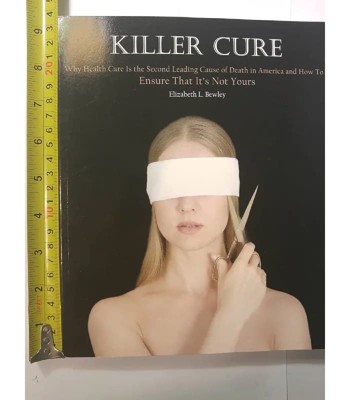 کتاب Killer Cure: Why Health Care Is the Second Leading Cause of Death (درمان مرگبار؛ چرا مراقبتهای بهداشتی دومین عامل اصلی مرگومیر است) اثر الیزابت ال. بیولی – نسخه انگلیسی PDF