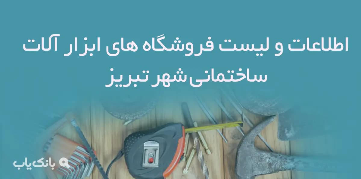 اطلاعات و لیست فروشگاه های ابزار آلات ساختمانی شهر تبریز