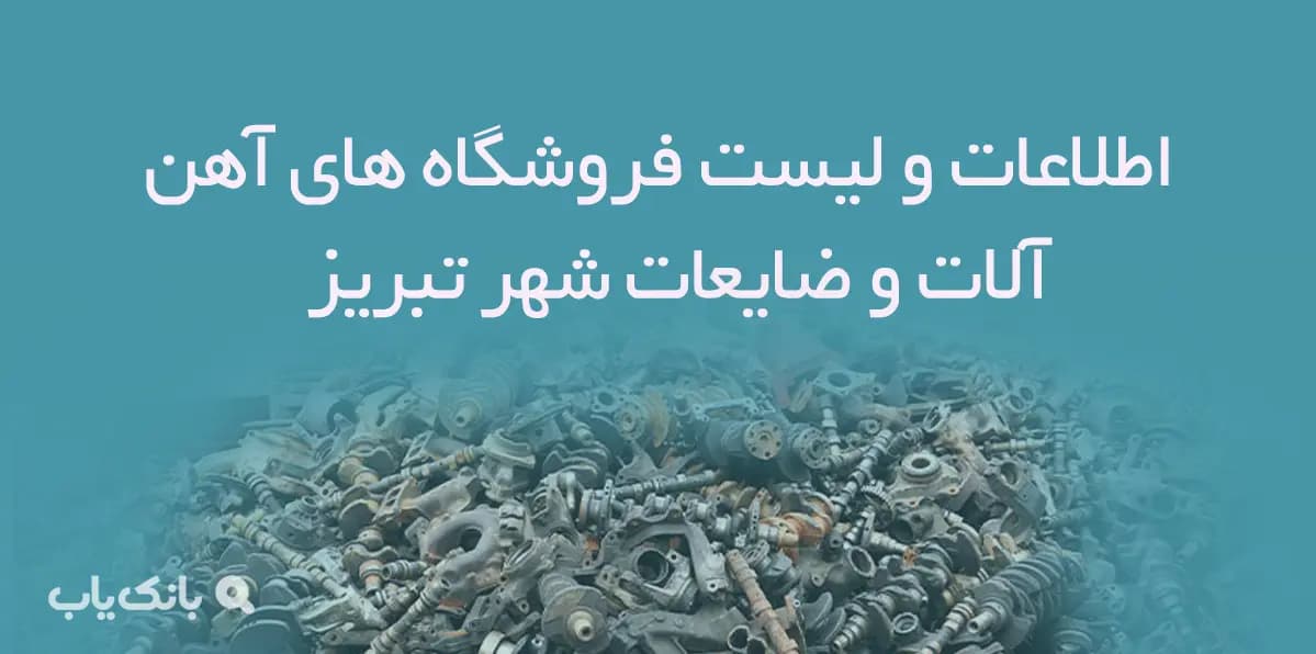اطلاعات و لیست فروشگاه های آهن آلات و ضایعات شهر تبریز