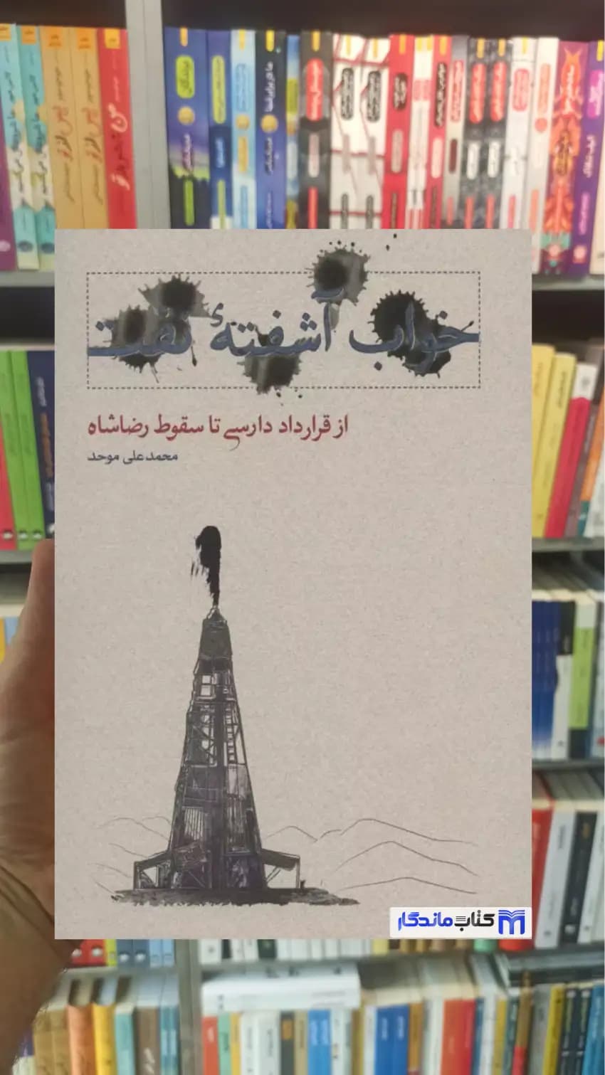خواب آشفته نفت 1 : از قرارداد دارسی تا سقوط رضاشاه موحد کارنامه