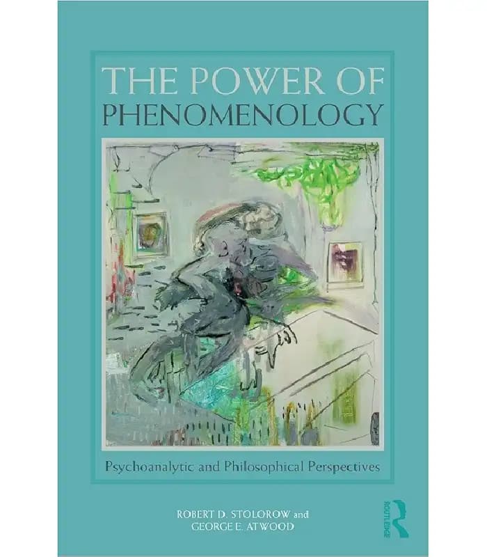 کتاب The Power of Phenomenology: Psychoanalytic and Philosophical Perspectives (قدرت پدیدارشناسی) اثر رابرت دی. استولورو | نسخه انگلیسی PDF