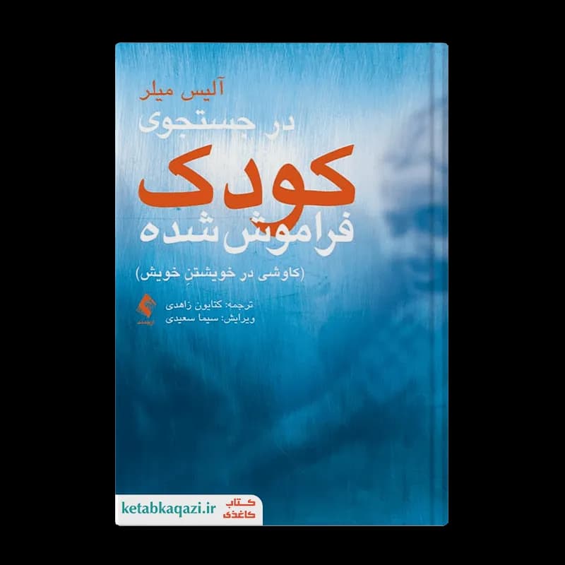 کتاب در جستجوی کودک فراموش شده کاوشی در خویشتنِ خویش | اثر آلیس میلر | انتشارات ارجمند