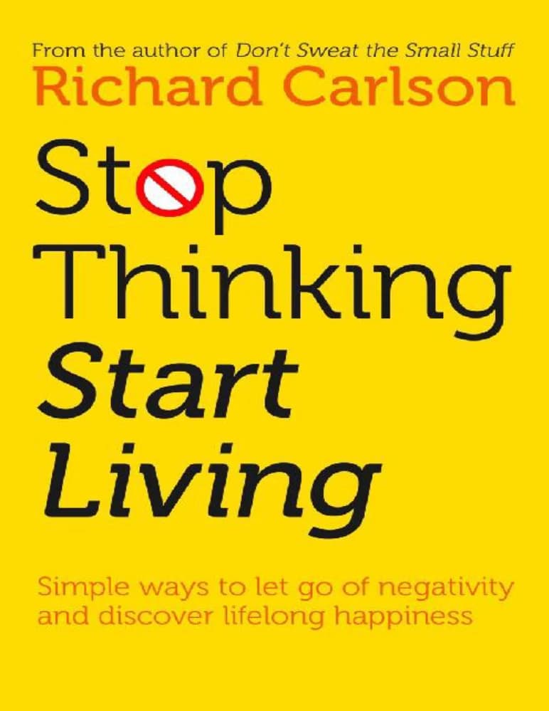 کتاب Stop Thinking, Start Living (دست از فکر کردن بردار، شروع به زندگی کن) نسخه انگلیسی PDF | ریچارد کارلسون