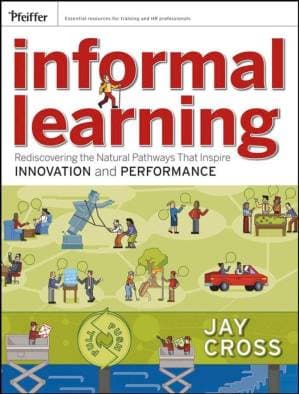 دانلود کتاب Informal Learning: Rediscovering the Natural Pathways That Inspire Innovation and Performance (Essential Knowledge Resource)