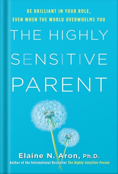 دانلود کتاب The Highly Sensitive Parent: Be Brilliant in Your Role, Even When the World Overwhelms You by Elaine N. Aron Ph.D