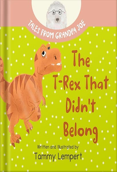 دانلود کتاب The T-Rex that Didn’t Belong: A Children’s Book About Belonging for Kids Ages 4-8 (Tales From Grandpa Joe 1) by Tammy Lempert