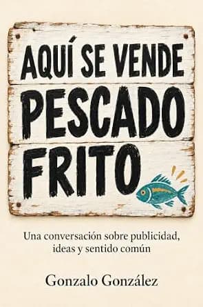 و دانلود نسخه کامل کتاب زبان اصلی Aquí se vende pescado frito: Una conversación sobre publicidad, ideas y sentido común (Spanish Edition) | دانلود کتاب خارجی