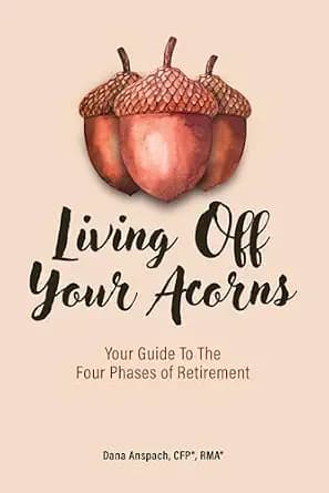 و دانلود نسخه کامل کتاب زبان اصلی Living Off Your Acorns: Your Guide To The Four Phases of Retirement PDF | دانلود کتاب خارجی