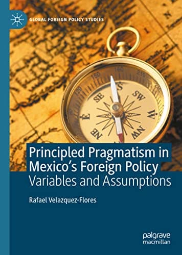 دانلود کتاب Principled Pragmatism in Mexico’s Foreign Policy: Variables and Assumptions