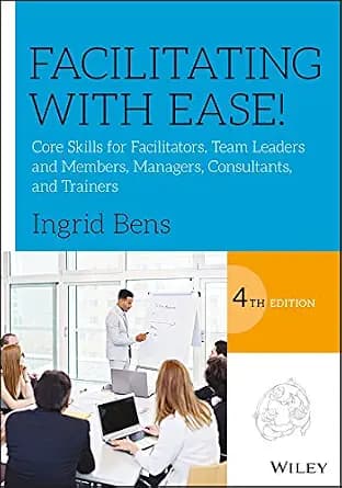 و دانلود نسخه کامل کتاب زبان اصلی Facilitating with Ease!: Core Skills for Facilitators, Team Leaders and Members, Managers, Consultants, and Trainers | دانلود کتاب خارجی