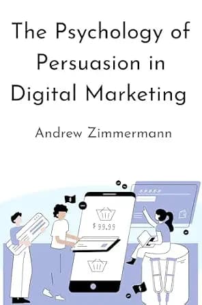 و دانلود نسخه کامل کتاب زبان اصلی The Psychology of Persuasion in Digital Marketing: How Human Behavior Shapes Online Decisions and Buying Habits | دانلود کتاب خارجی