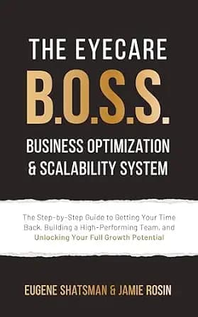 و دانلود نسخه کامل کتاب زبان اصلی The Eyecare B.O.S.S. Business Optimization & Scalability System: The Step-by-Step Guide to Getting Your Time Back, Building a High-Performing Team, and Unlocking