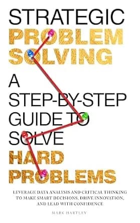 و دانلود نسخه کامل کتاب زبان اصلی Strategic Problem Solving: A Step-by-Step Guide to Solve Hard Problems: Leverage Data Analysis and Critical Thinking to Make Smart Decisions, Drive Innovation, a