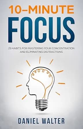 و دانلود نسخه کامل کتاب زبان اصلی 10-Minute Focus: 25 Habits for Mastering Your Concentration and Eliminating Distractions | دانلود کتاب خارجی