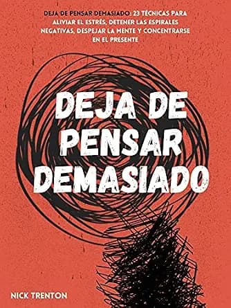 و دانلود نسخه کامل کتاب زبان اصلی Deja de pensar demasiado: 23 técnicas para aliviar el estrés, detener las espirales negativas, despejar la mente y concentrarse en el presente (Nick Trenton Espa