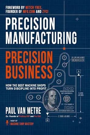 و دانلود نسخه کامل کتاب زبان اصلی Precision Manufacturing, Precision Business: How the Best Machine Shops Turn Discipline into Profit | دانلود کتاب خارجی