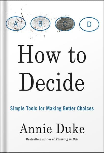 دانلود کتاب How to Decide: Simple Tools for Making Better Choices by Annie Duke