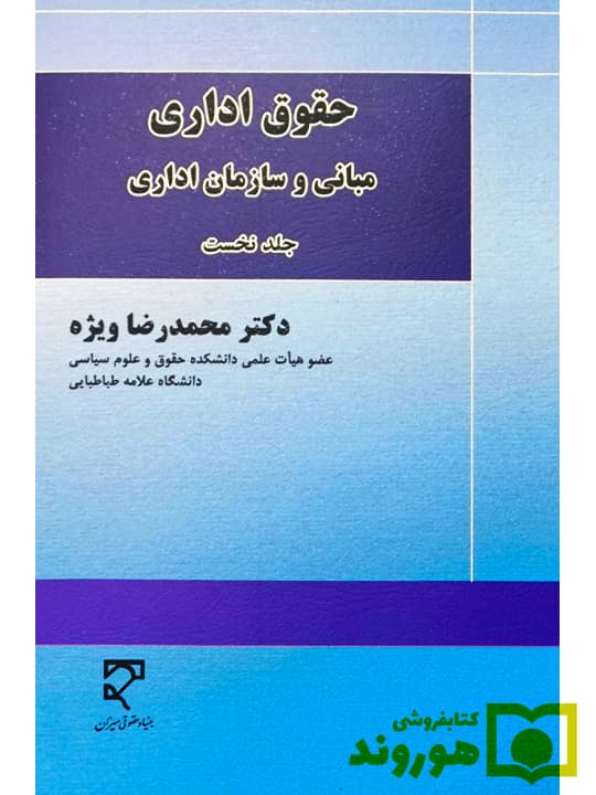 حقوق اداری (مبانی و سازمان های اداری) – جلد نخست | دکتر محمدرضا ویژه