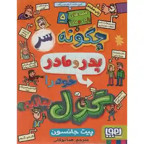 قصه با پدر و مادر 5 چگونه سر پدرو مادر خودرا گول بمالیم