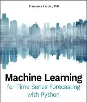 دانلود کتاب Machine Learning for Time Series Forecasting with Python – یادگیری ماشین برای پیش بینی سری های زمانی با…