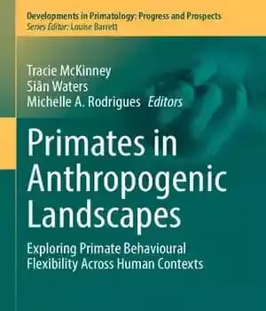دانلود کتاب Primates in Anthropogenic Landscapes: Exploring Primate Behavioural Flexibility Across Human Contexts – نخستیها در مناظر انسانی: کاوش در…