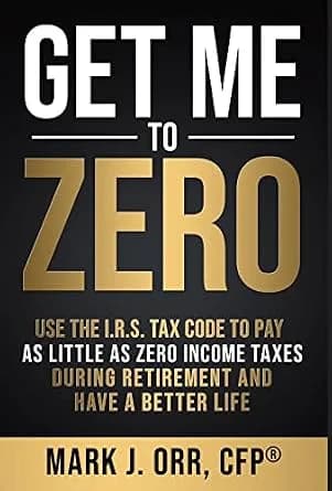 و دانلود نسخه کامل کتاب زبان اصلی Get Me to ZERO™: Use the 2024 I.R.S. Tax Code to Pay as Little as ZERO Income Taxes During Retirement and Have a Better Life | دانلود کتاب خارجی